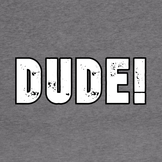 Dude! by Kleiertees